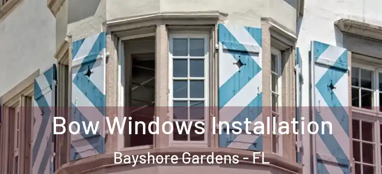 Bow Windows Installation Bayshore Gardens - FL