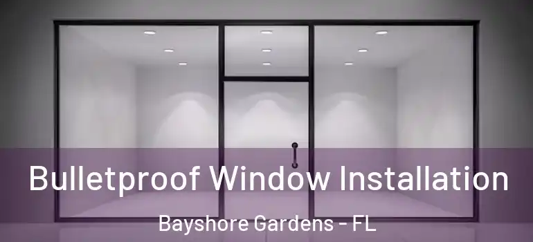 Bulletproof Window Installation Bayshore Gardens - FL