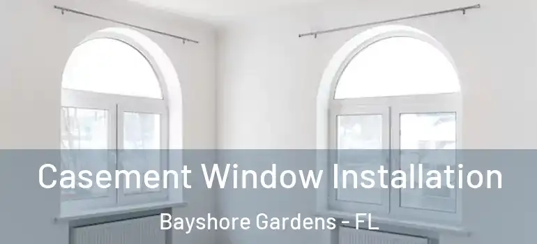 Casement Window Installation Bayshore Gardens - FL