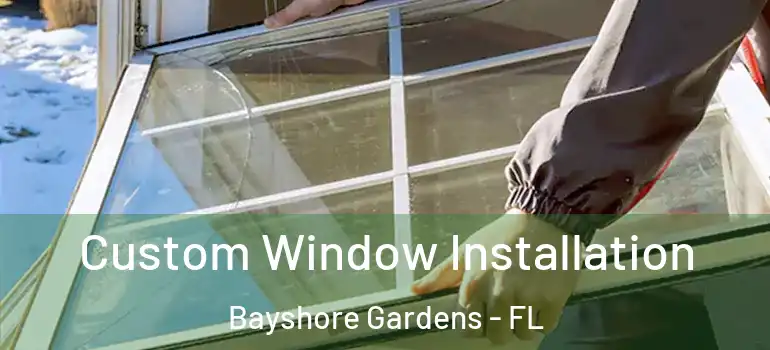 Custom Window Installation Bayshore Gardens - FL