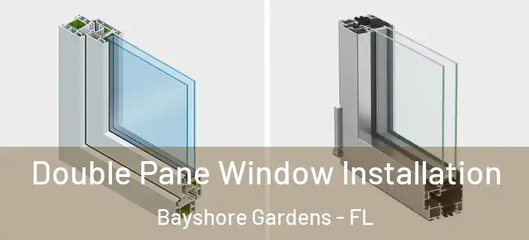 Double Pane Window Installation Bayshore Gardens - FL
