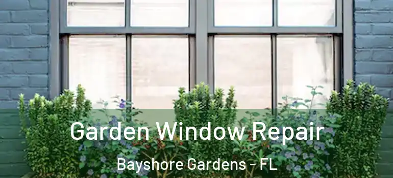 Garden Window Repair Bayshore Gardens - FL