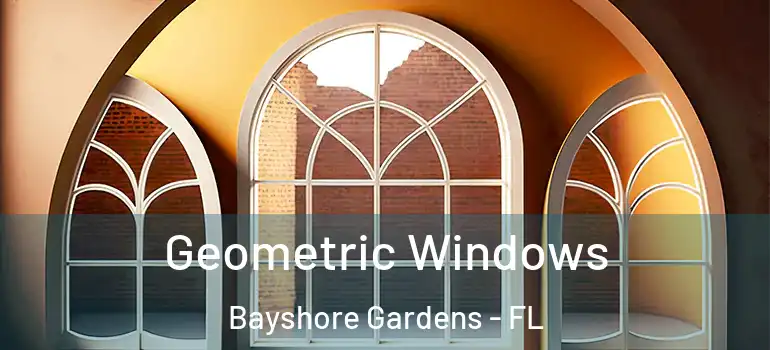 Geometric Windows Bayshore Gardens - FL