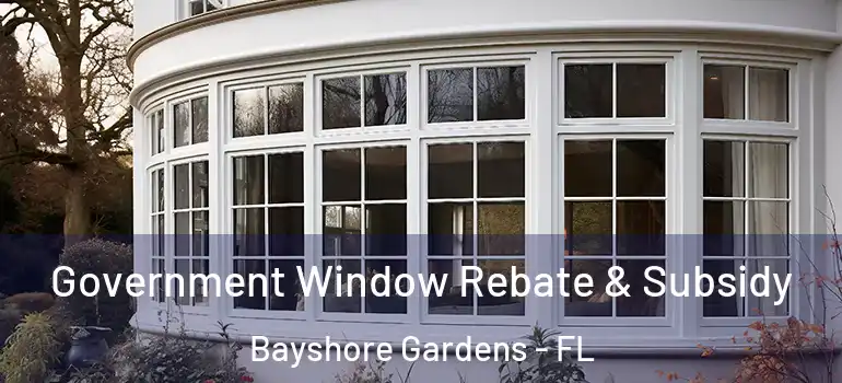 Government Window Rebate & Subsidy Bayshore Gardens - FL