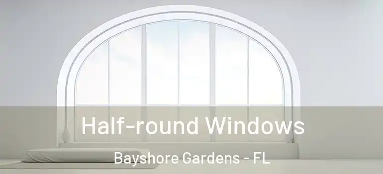 Half-round Windows Bayshore Gardens - FL