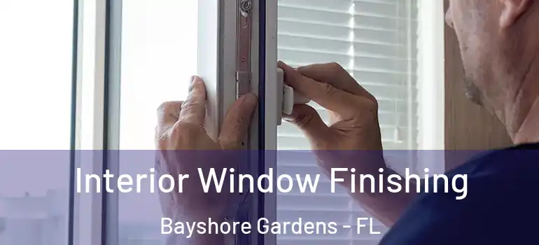 Interior Window Finishing Bayshore Gardens - FL