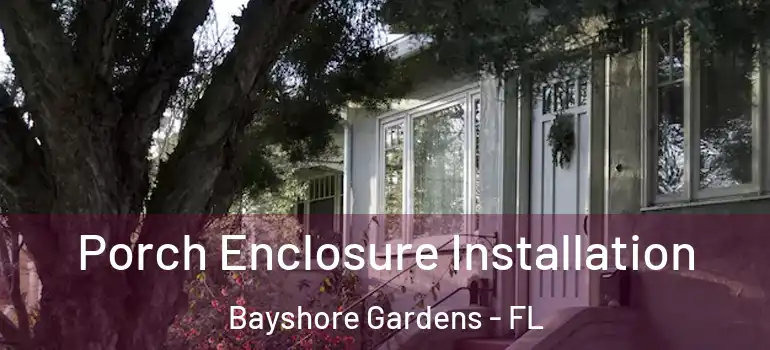 Porch Enclosure Installation Bayshore Gardens - FL