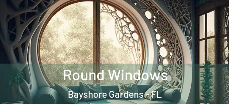 Round Windows Bayshore Gardens - FL