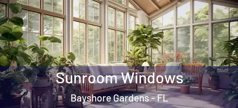 Sunroom Windows Bayshore Gardens - FL