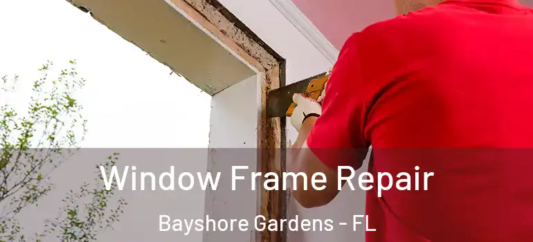 Window Frame Repair Bayshore Gardens - FL