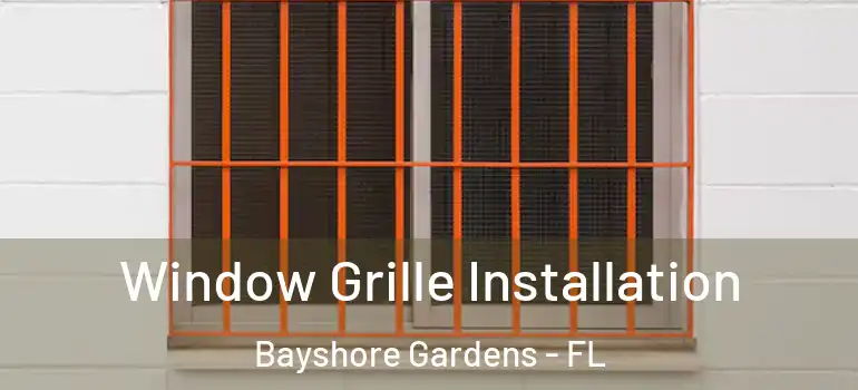 Window Grille Installation Bayshore Gardens - FL